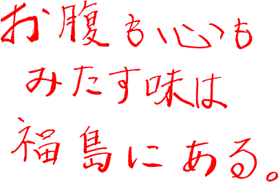 お腹も心もみたす味は、福島にある。