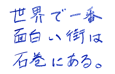 世界で一番面白い街は、石巻にある。