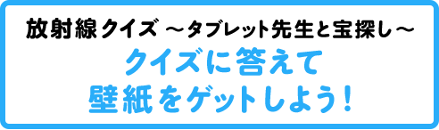 タブレット先生と宝探し「クイズに答えて”タブレット先生”の壁紙をゲットしよう！」